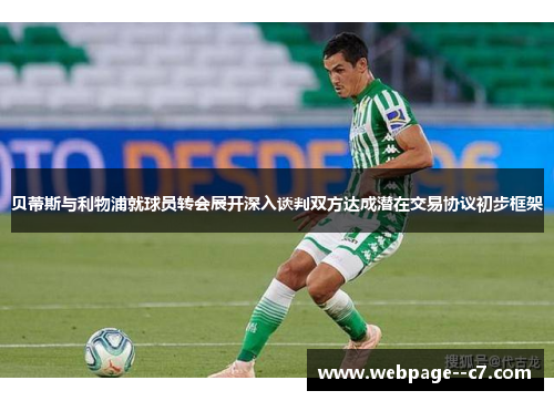 贝蒂斯与利物浦就球员转会展开深入谈判双方达成潜在交易协议初步框架