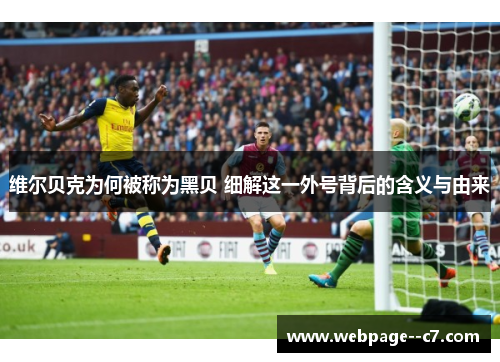 维尔贝克为何被称为黑贝 细解这一外号背后的含义与由来