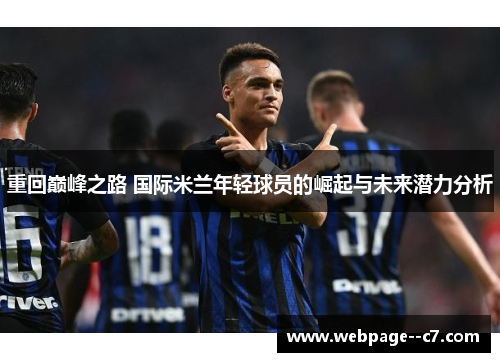 重回巅峰之路 国际米兰年轻球员的崛起与未来潜力分析