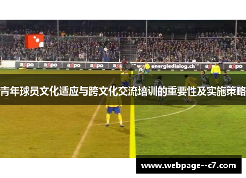 青年球员文化适应与跨文化交流培训的重要性及实施策略 青年球员文化适应与跨文化交流培训的重要性及实施策略