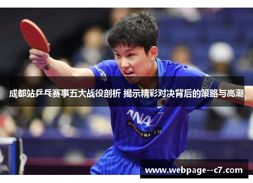 成都站乒乓赛事五大战役剖析 揭示精彩对决背后的策略与高潮