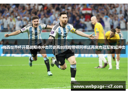 梅西世界杯开幕战期待冲击历史再创辉煌带领阿根廷再度向冠军发起冲击