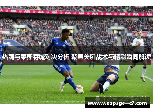 热刺与莱斯特城对决分析 聚焦关键战术与精彩瞬间解读