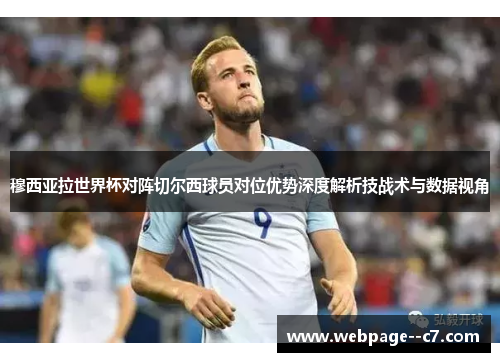 穆西亚拉世界杯对阵切尔西球员对位优势深度解析技战术与数据视角 穆西亚拉世界杯对阵切尔西球员对位优势深度解析技战术与数据视角