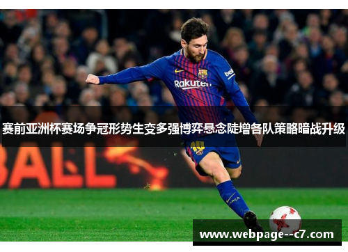 赛前亚洲杯赛场争冠形势生变多强博弈悬念陡增各队策略暗战升级 赛前亚洲杯赛场争冠形势生变多强博弈悬念陡增各队策略暗战升级