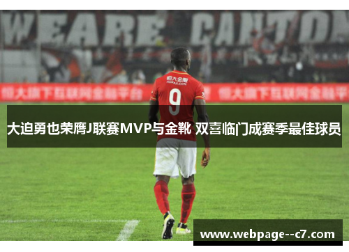 大迫勇也荣膺J联赛MVP与金靴 双喜临门成赛季最佳球员 大迫勇也荣膺J联赛MVP与金靴 双喜临门成赛季最佳球员