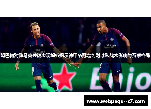 姆巴佩对阵马竞关键表现解析揭示德甲争冠走势对球队战术影响与赛季格局 姆巴佩对阵马竞关键表现解析揭示德甲争冠走势对球队战术影响与赛季格局