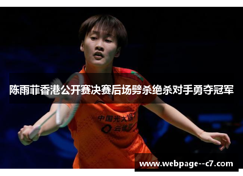 陈雨菲香港公开赛决赛后场劈杀绝杀对手勇夺冠军