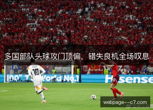 多国部队头球攻门顶偏，错失良机全场叹息